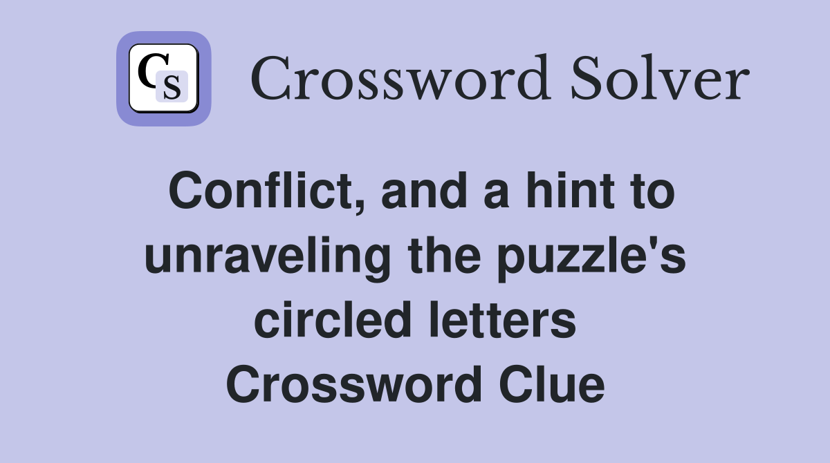 Conflict, and a hint to unraveling the puzzle's circled letters Crossword Clue