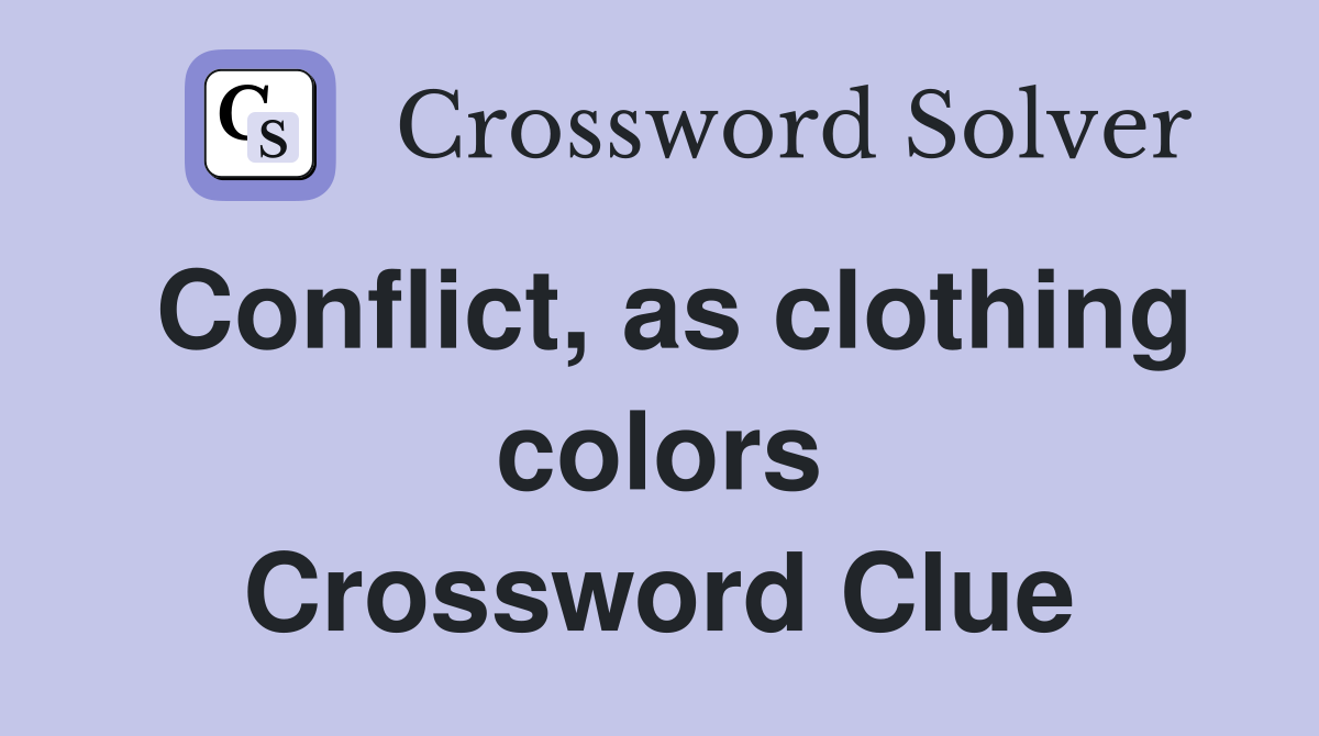Conflict, as clothing colors Crossword Clue