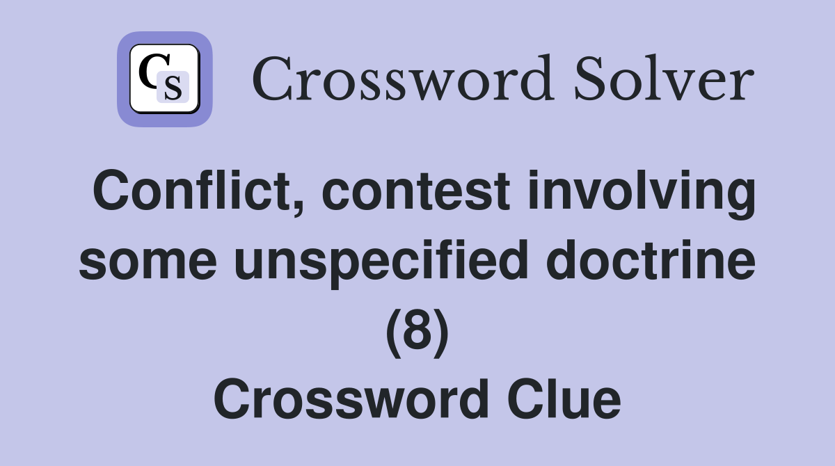 Conflict, contest involving some unspecified doctrine (8) Crossword Clue