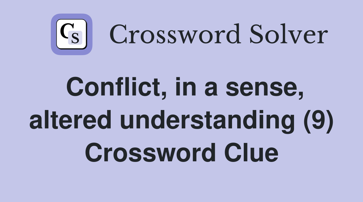 Conflict, in a sense, altered understanding (9) Crossword Clue