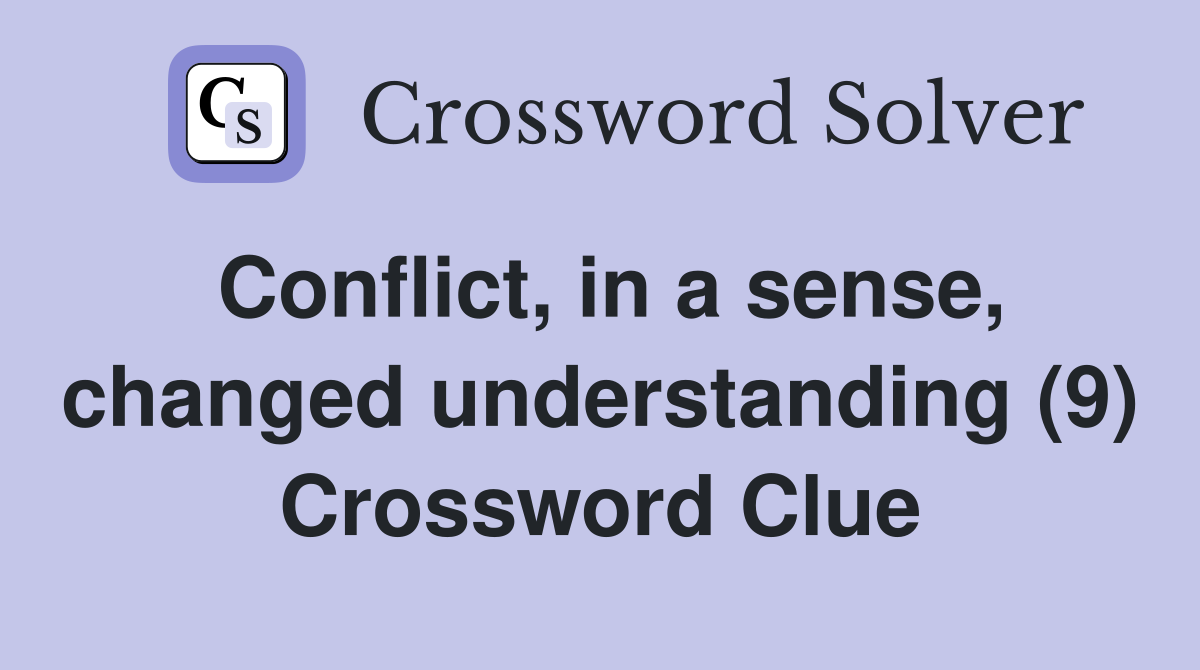 Conflict, in a sense, changed understanding (9) Crossword Clue