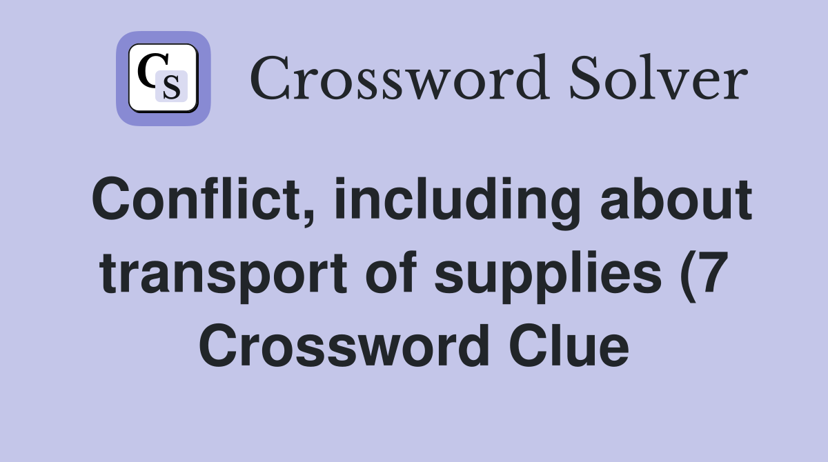 Conflict including about transport of supplies (7) Crossword Clue Conflict including about transport of supplies (7) Crossword Clue