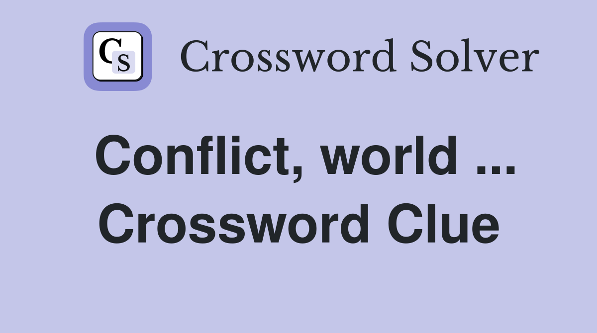 Conflict, world ... Crossword Clue