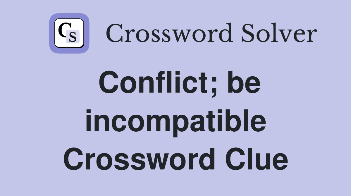 Conflict; be incompatible Crossword Clue