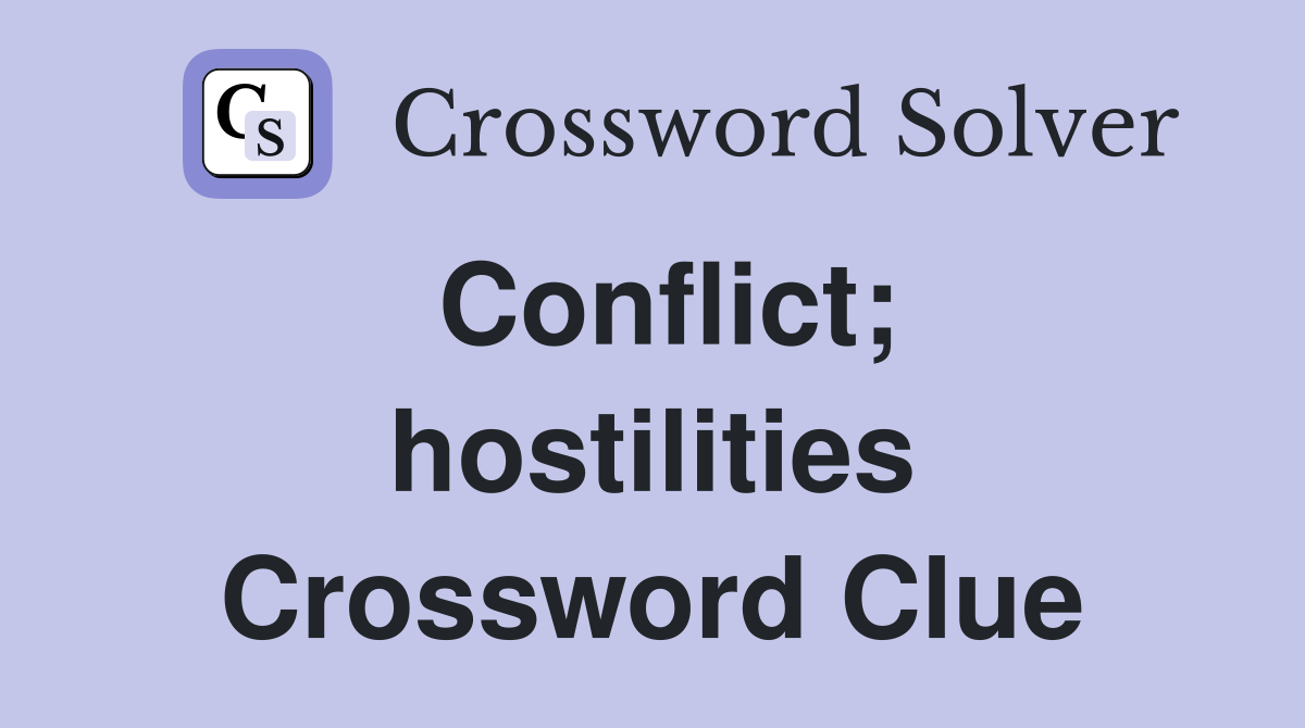 Conflict; hostilities Crossword Clue