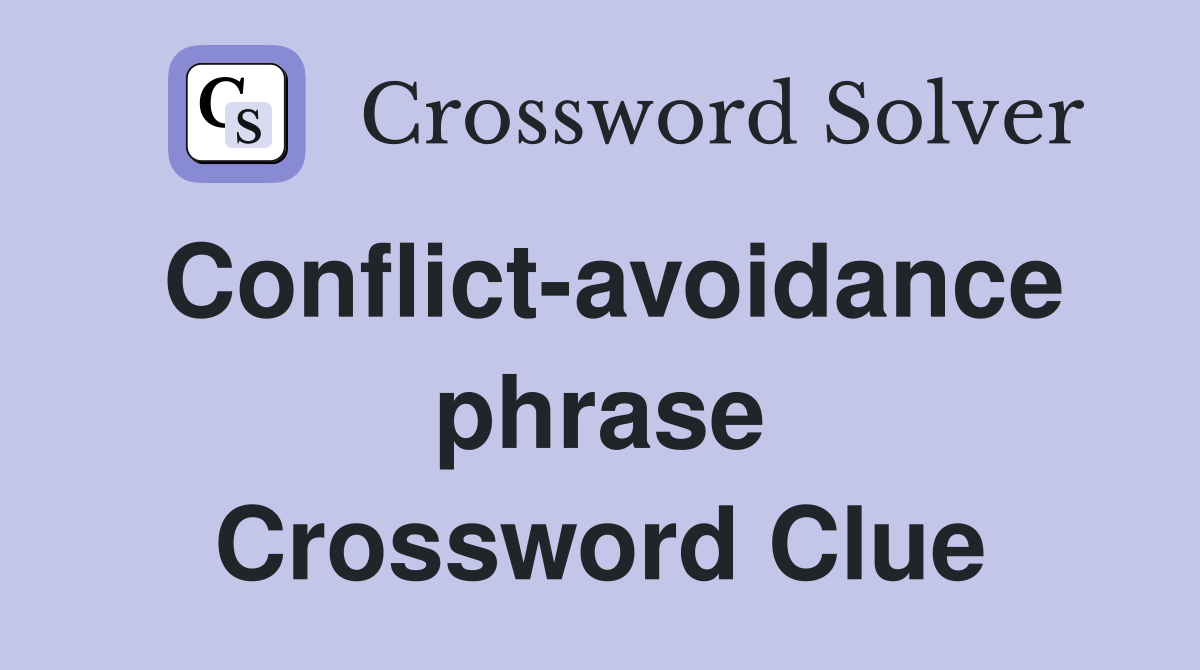 Conflict-avoidance phrase Crossword Clue