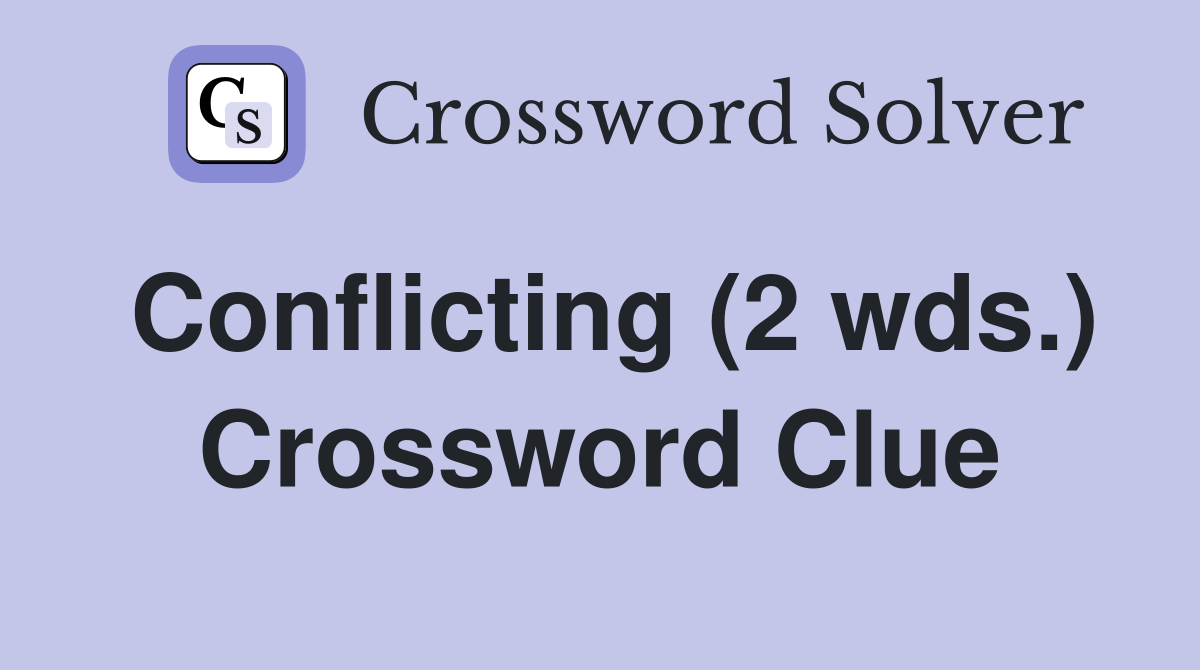 Conflicting (2 wds.) Crossword Clue
