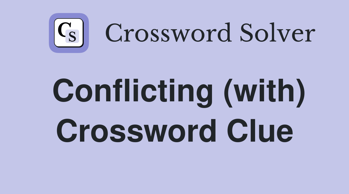 Conflicting (with) Crossword Clue