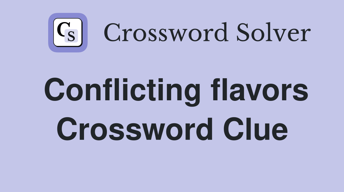 Conflicting flavors Crossword Clue