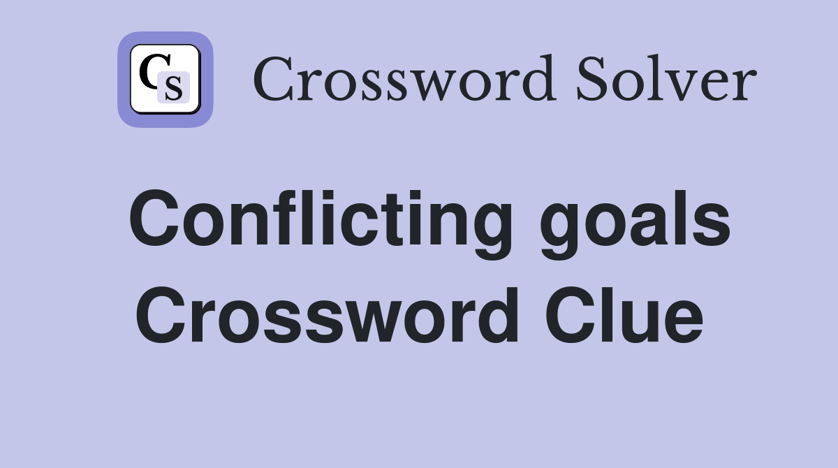 Conflicting goals Crossword Clue