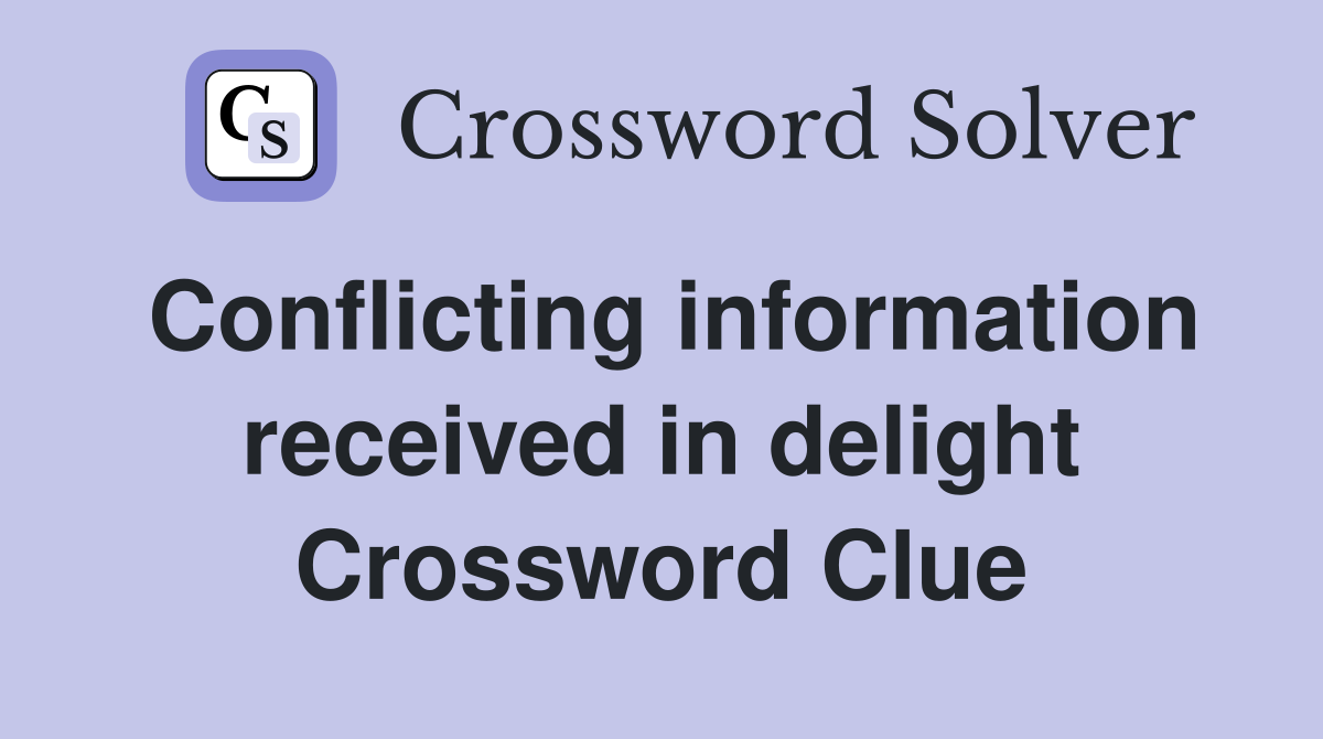 Conflicting information received in delight Crossword Clue