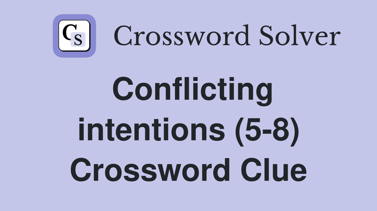 Conflicting intentions (5-8) Crossword Clue