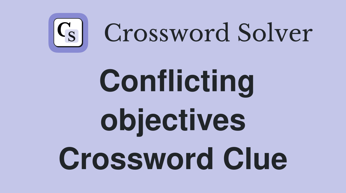 Conflicting objectives Crossword Clue