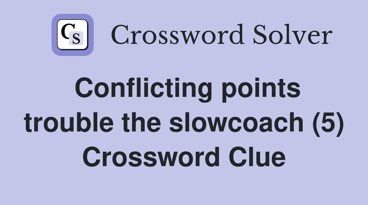 Conflicting points trouble the slowcoach (5) Crossword Clue