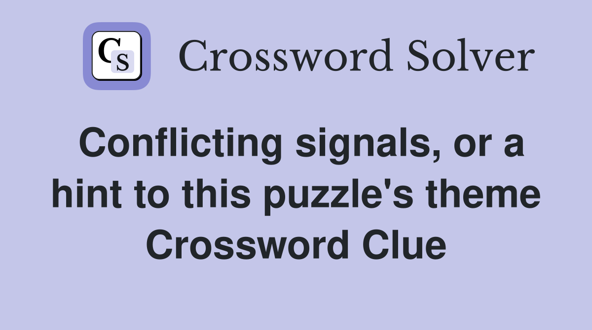 Conflicting signals, or a hint to this puzzle's theme Crossword Clue