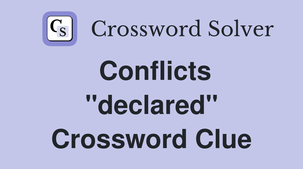 Conflicts ''declared'' Crossword Clue