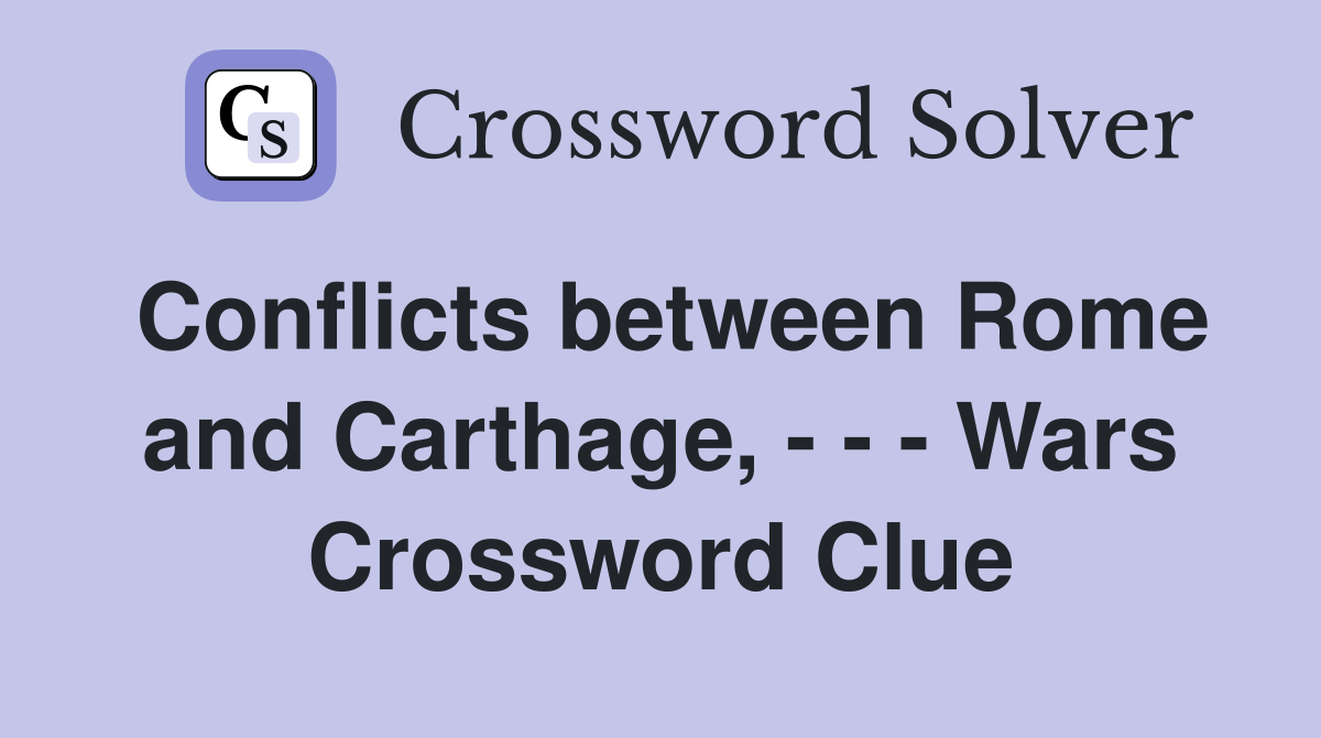 Conflicts between Rome and Carthage, - - - Wars Crossword Clue