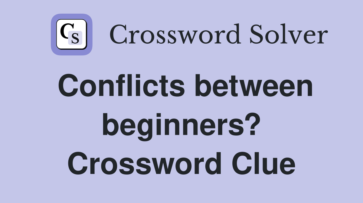 Conflicts between beginners? Crossword Clue