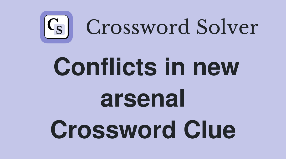 Conflicts in new arsenal Crossword Clue