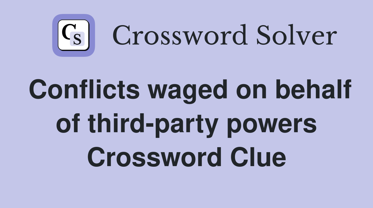 Conflicts waged on behalf of third-party powers Crossword Clue