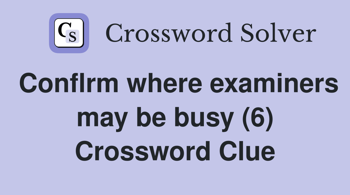 Conflrm where examiners may be busy (6) Crossword Clue