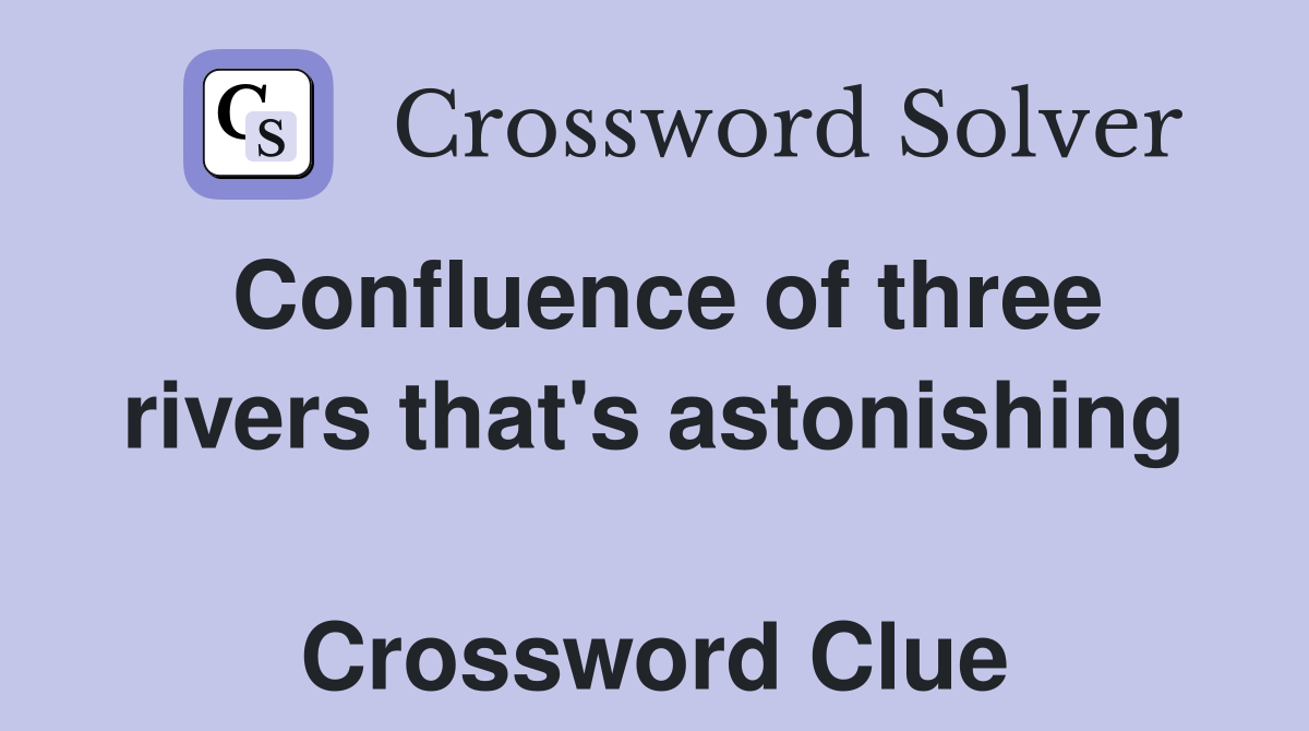 Confluence of three rivers that's astonishing  Crossword Clue
