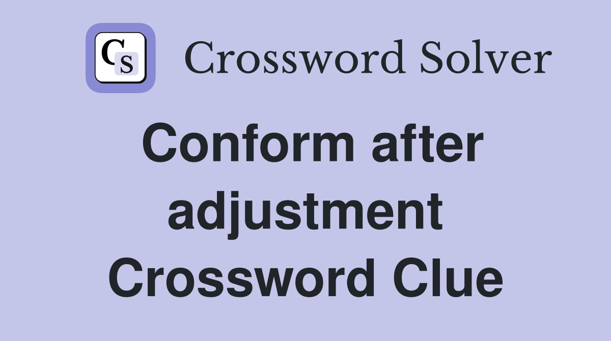 Conform after adjustment Crossword Clue
