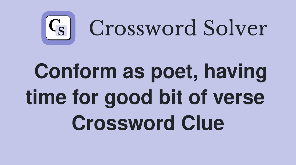 Conform as poet, having time for good bit of verse  Crossword Clue