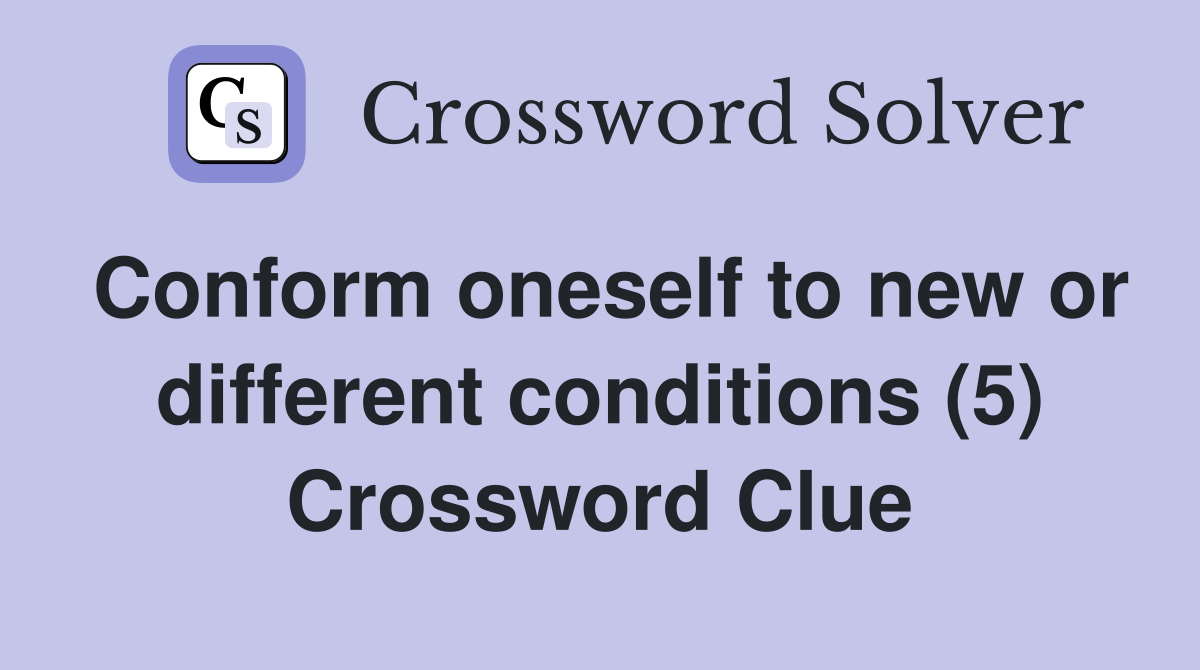 Conform oneself to new or different conditions (5) Crossword Clue