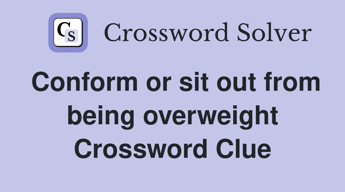 Conform or sit out from being overweight Crossword Clue