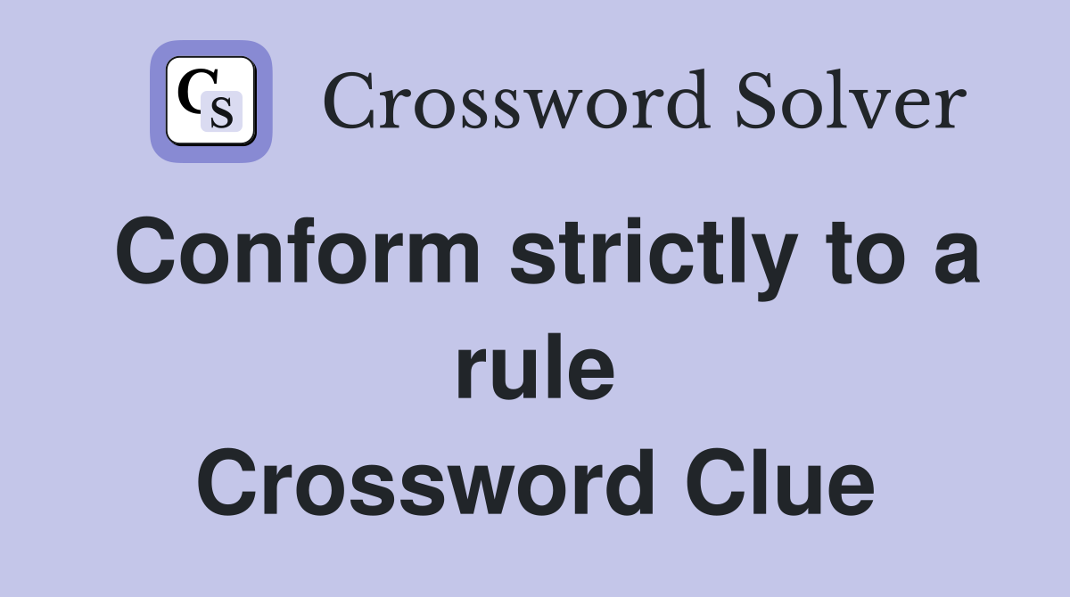 Conform strictly to a rule Crossword Clue