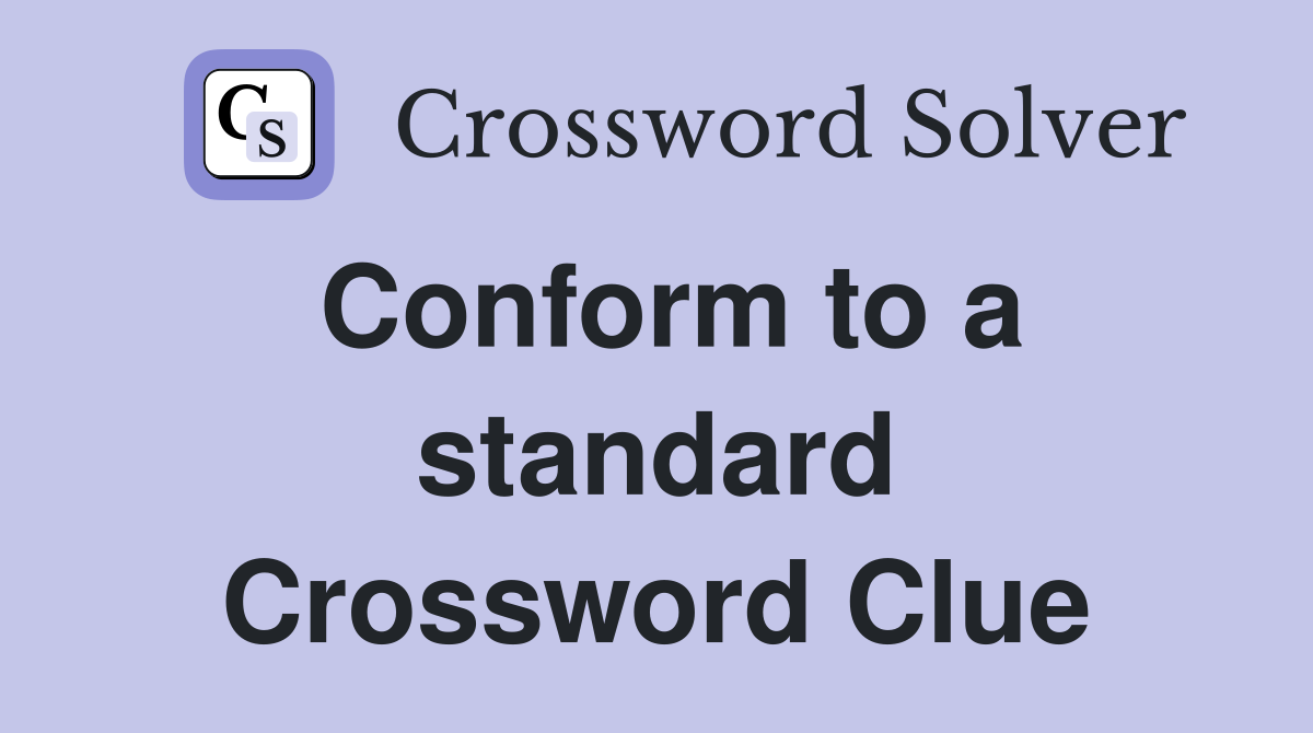Conform to a standard Crossword Clue