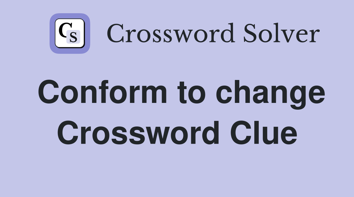 Conform to change Crossword Clue