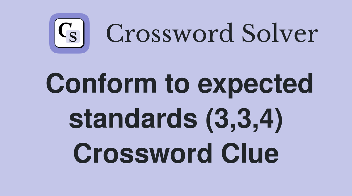Conform to expected standards (3,3,4) Crossword Clue