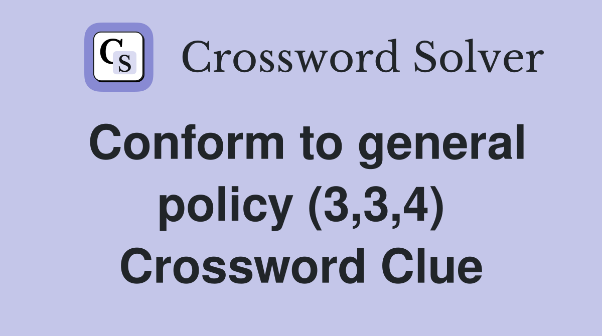 Conform to general policy (3,3,4) Crossword Clue