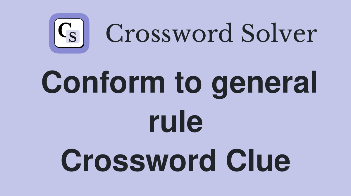 Conform to general rule Crossword Clue