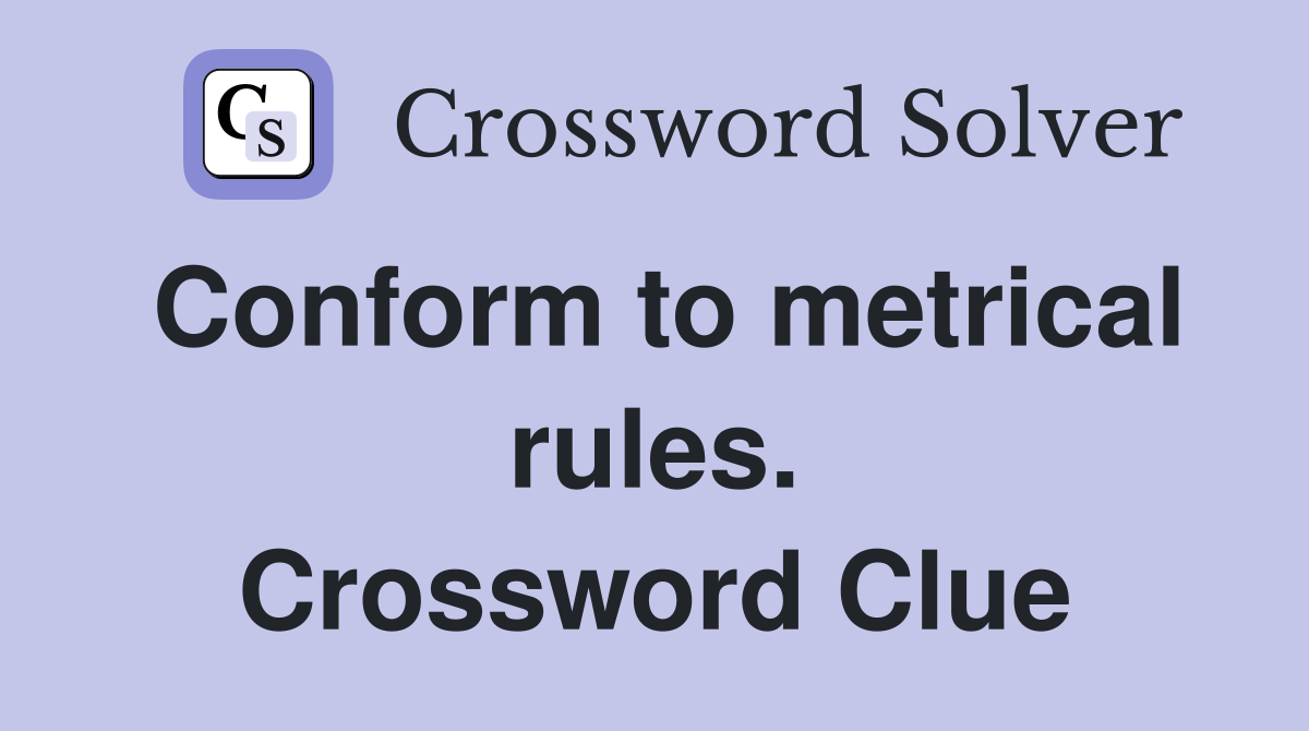 Conform to metrical rules. Crossword Clue