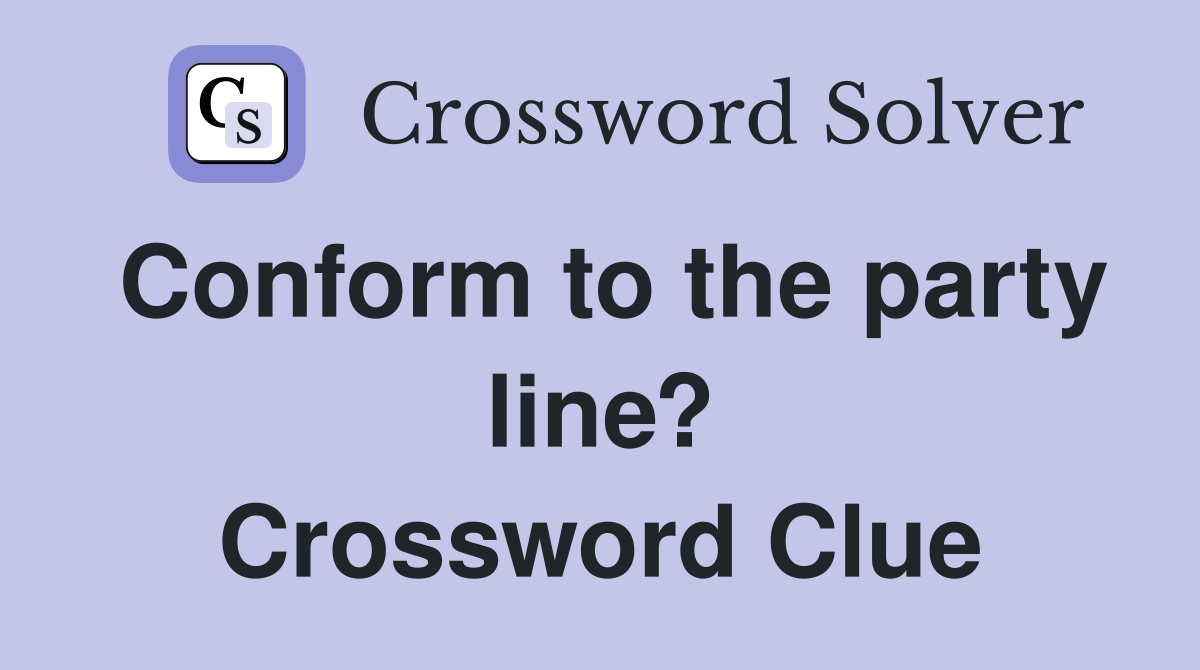 Conform to the party line? Crossword Clue