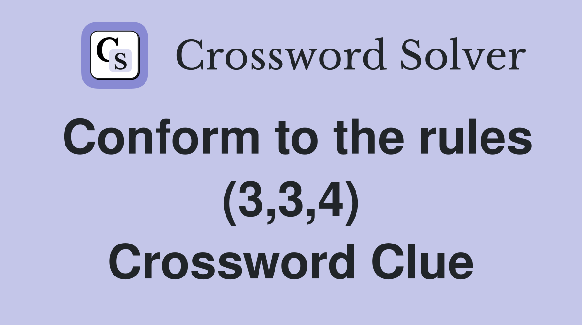 Conform to the rules (3,3,4) Crossword Clue