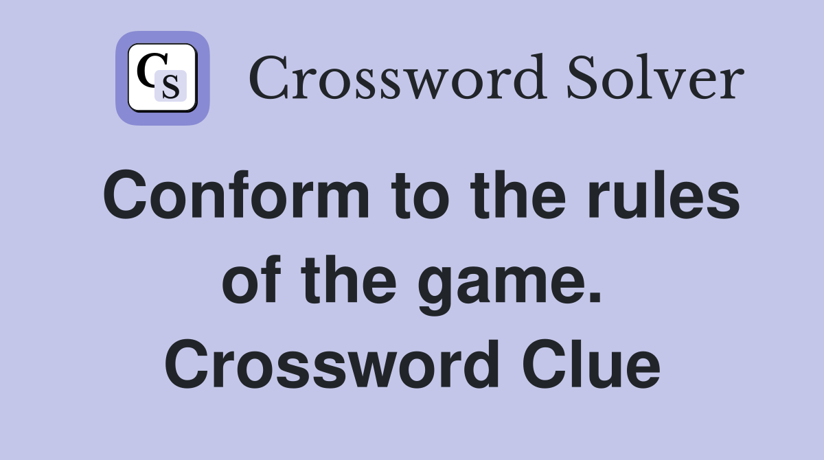 Conform to the rules of the game. Crossword Clue