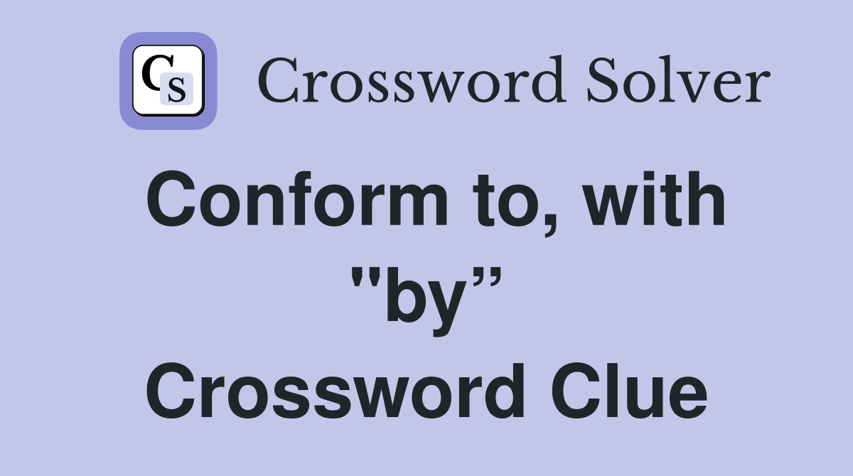 Conform to, with "by” Crossword Clue