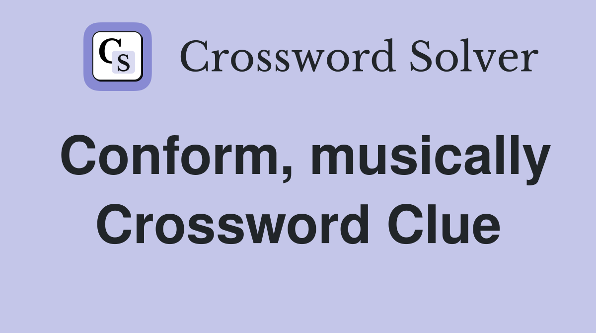 Conform, musically Crossword Clue