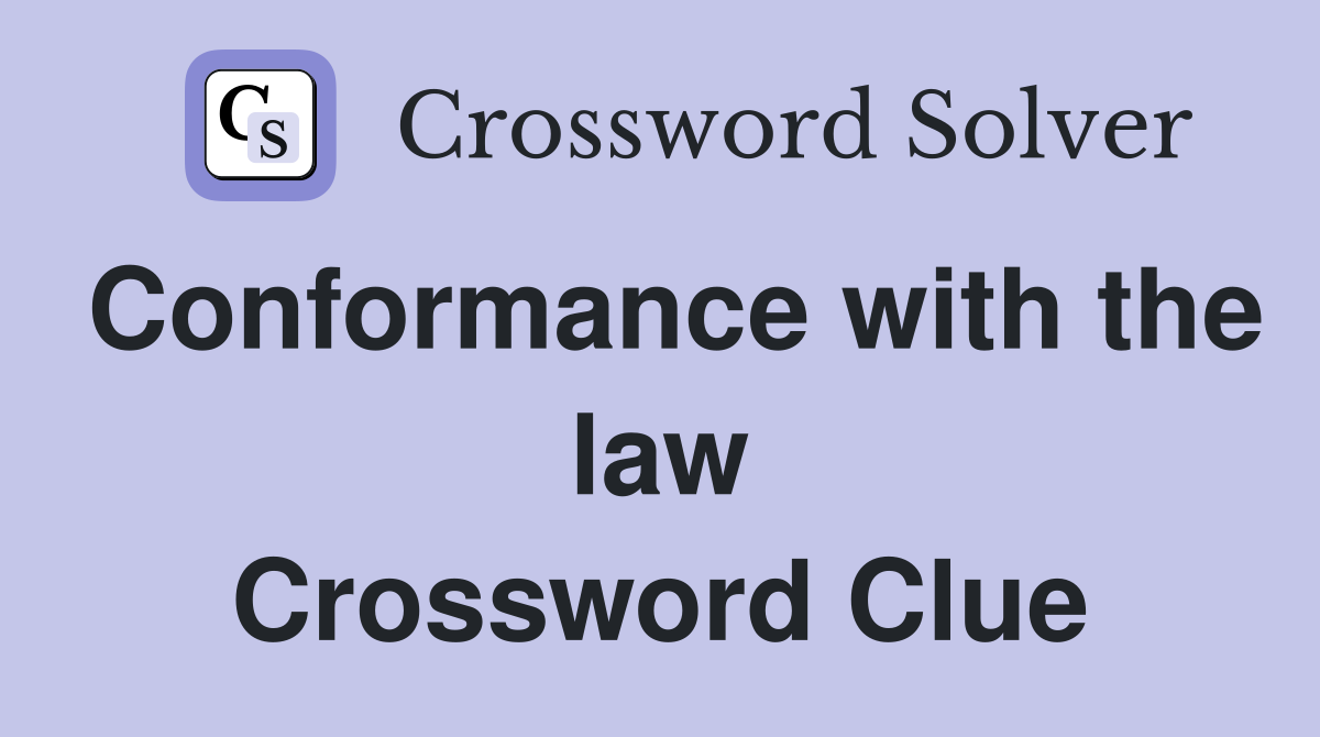 Conformance with the law Crossword Clue