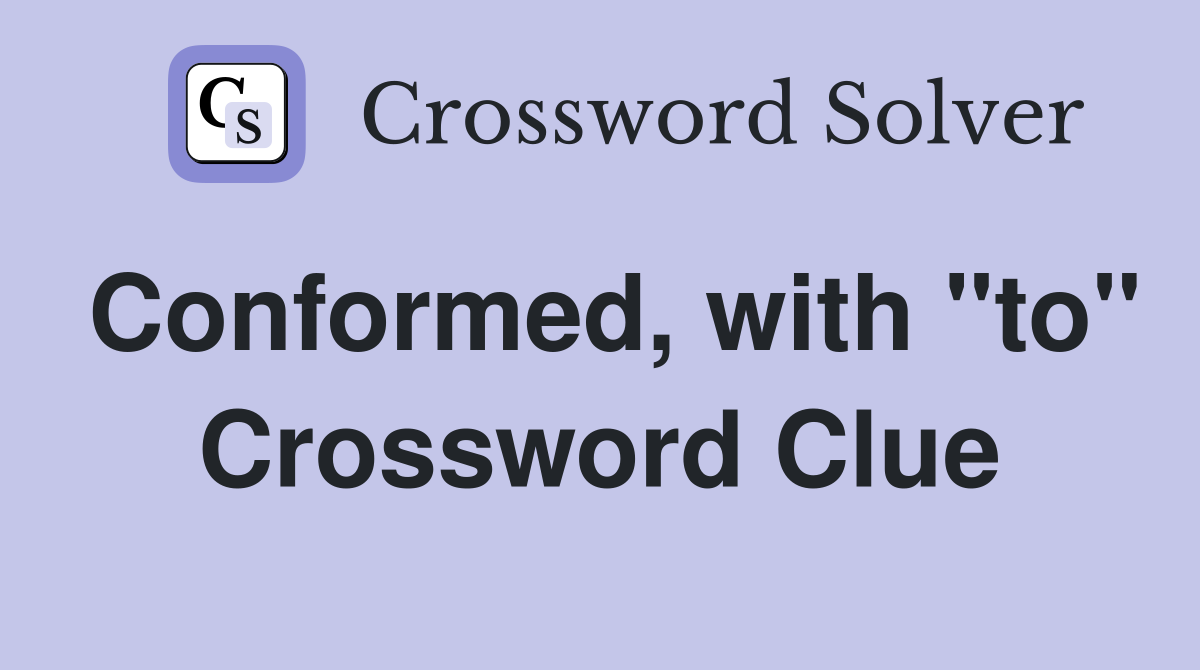 Conformed, with "to" Crossword Clue