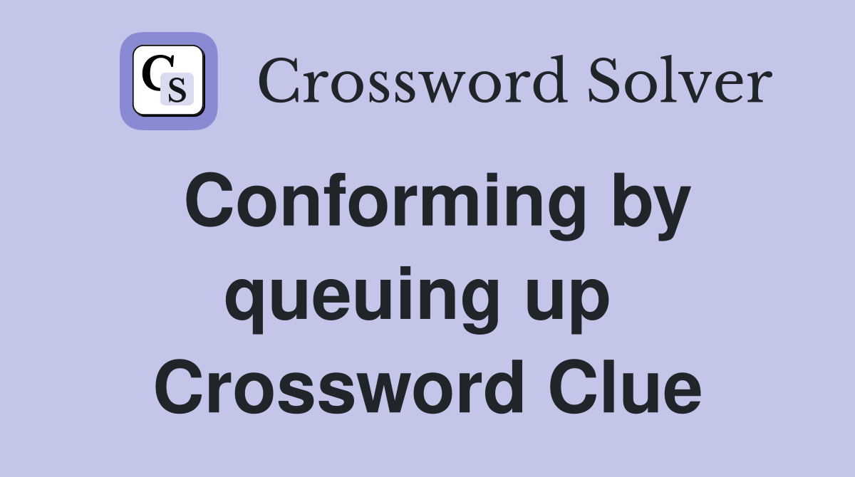 Conforming by queuing up  Crossword Clue
