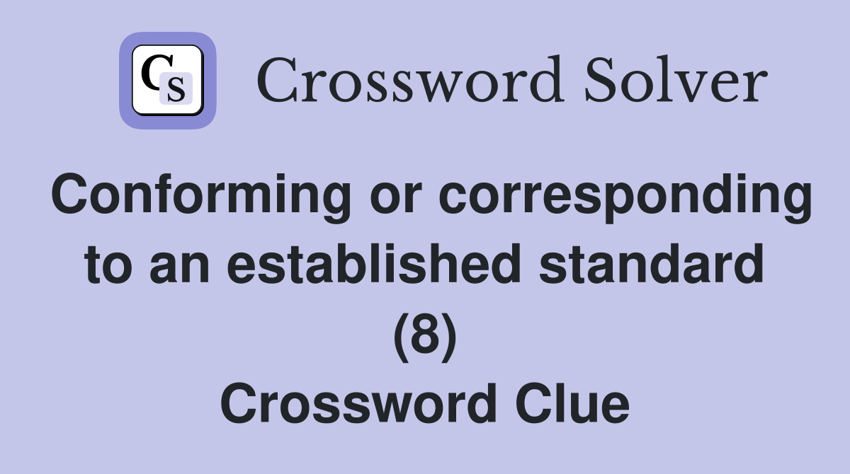 Conforming or corresponding to an established standard (8) Crossword Clue