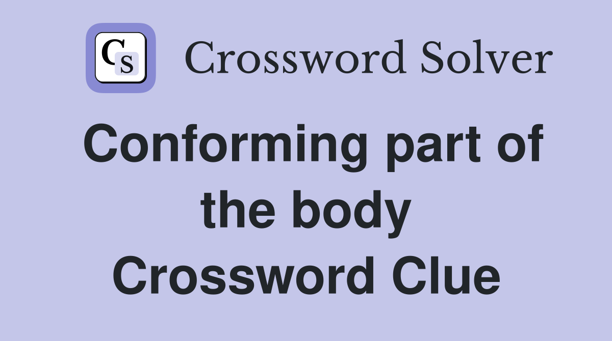 Conforming part of the body Crossword Clue