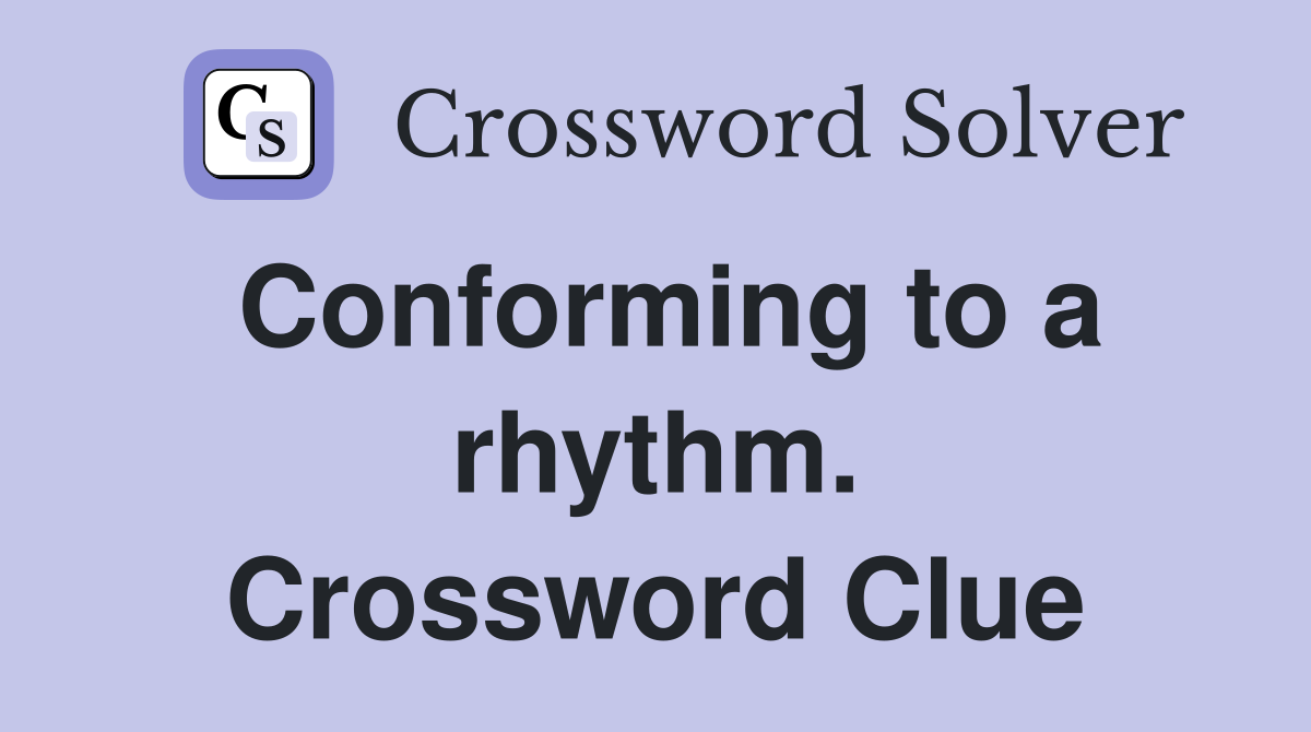 Conforming to a rhythm. Crossword Clue