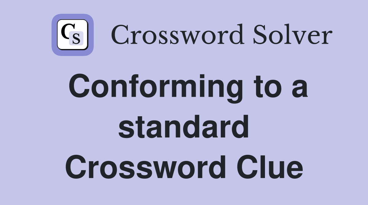 Conforming to a standard Crossword Clue