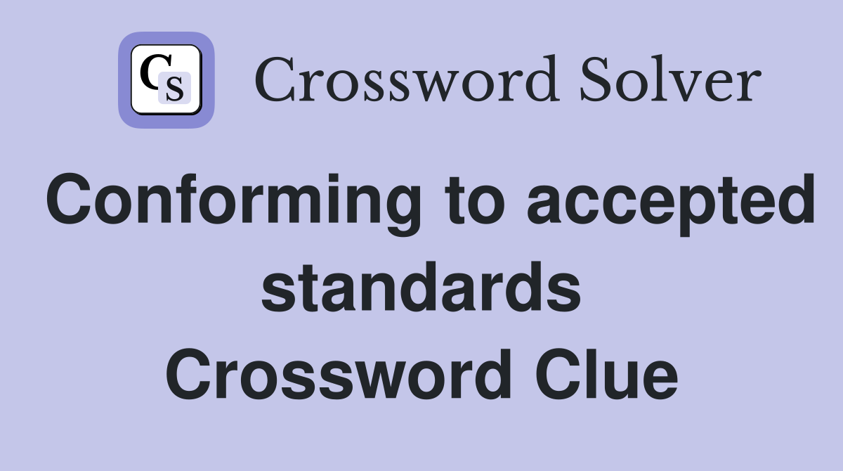 Conforming to accepted standards Crossword Clue